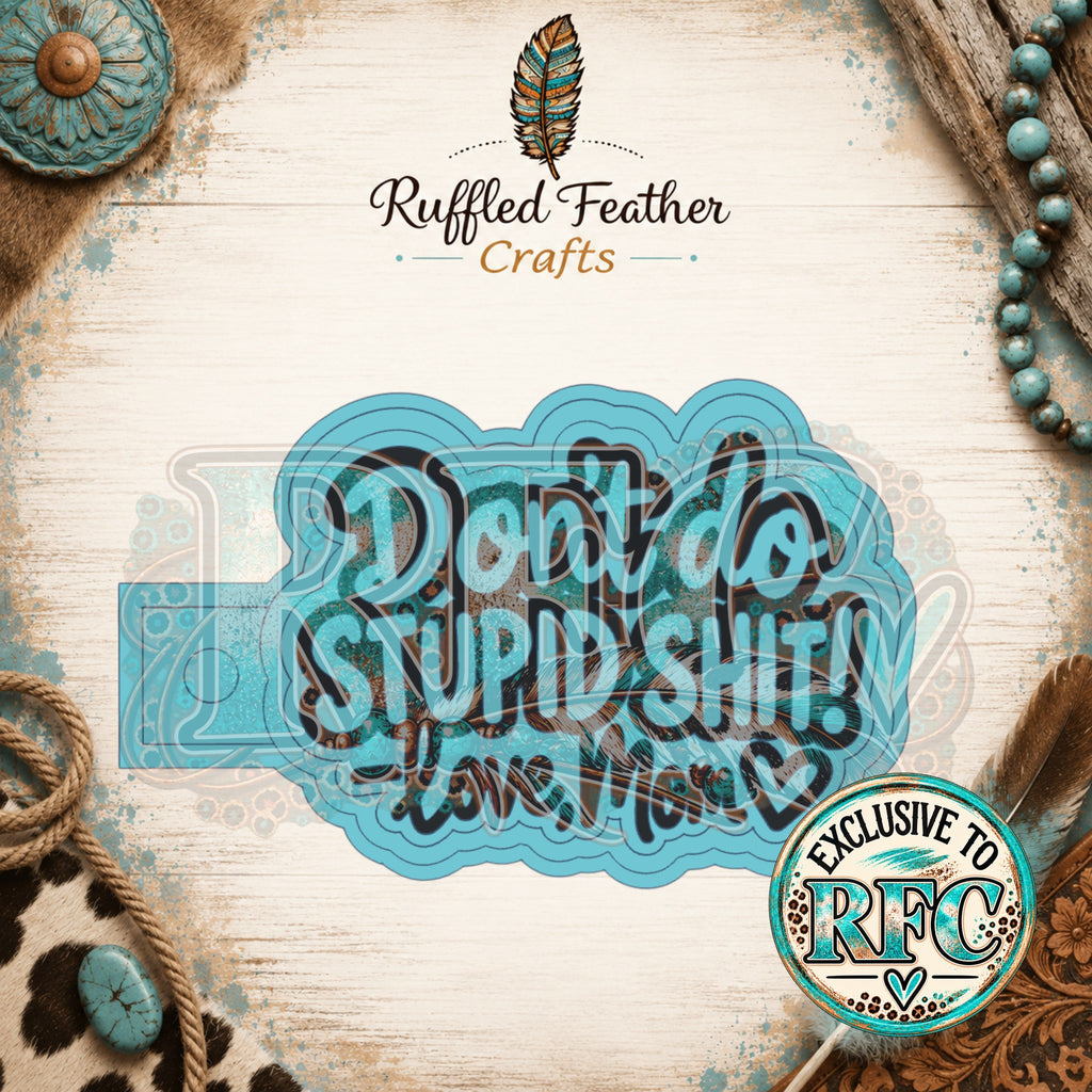 Don't Do Stupid Shit Love Mom | Silicone Freshie Mold
