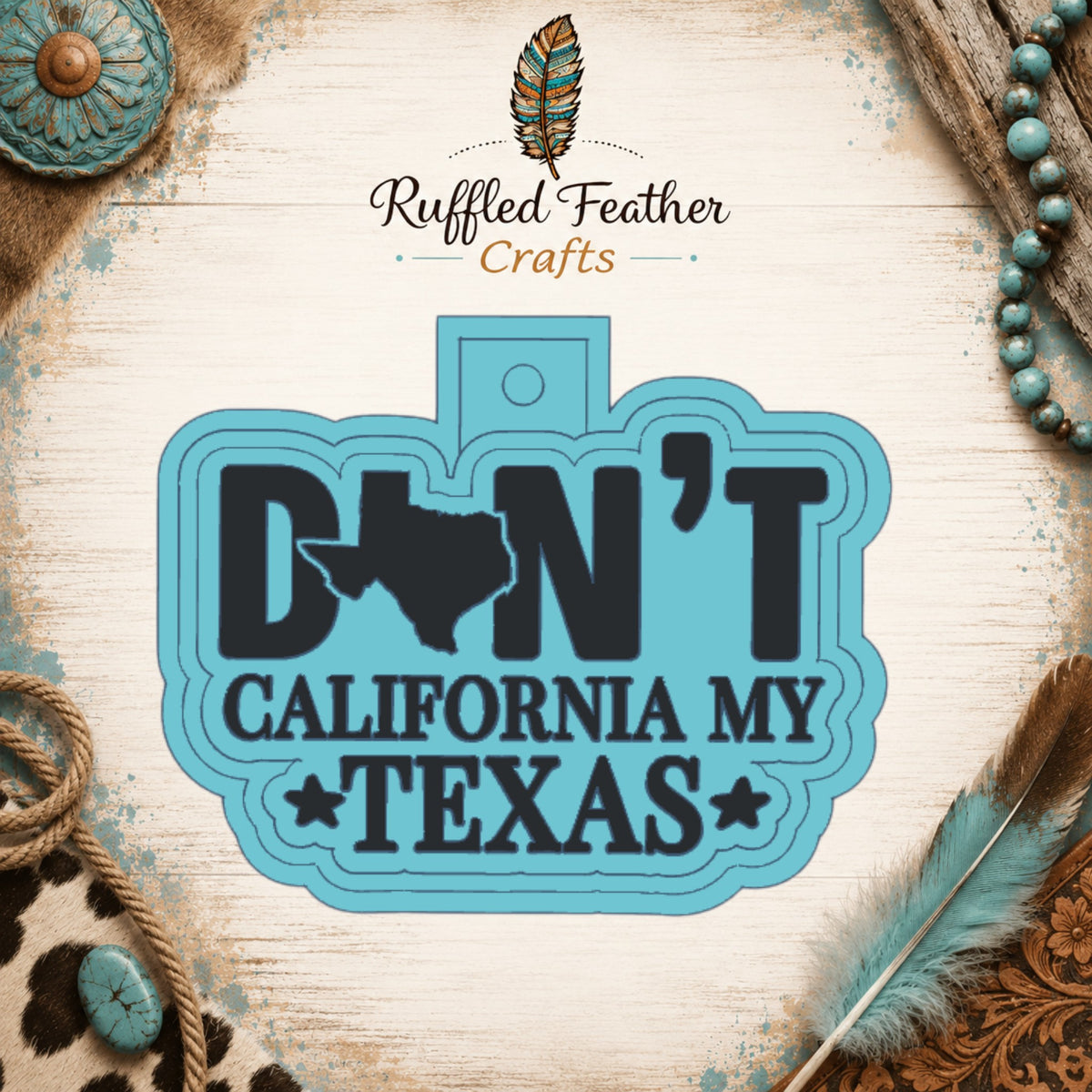 Don't California My Texas Freshie Mold