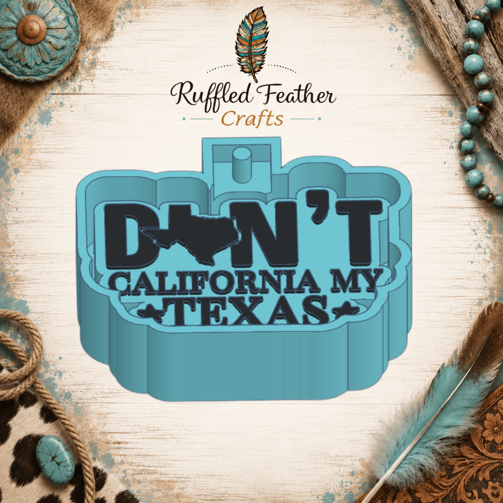Don't California My Texas Freshie Mold