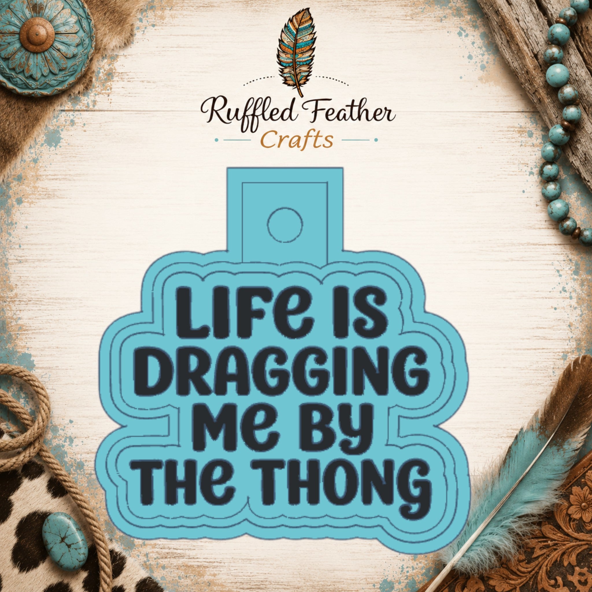 Life Is Dragging Me By the Thong Freshie Mold